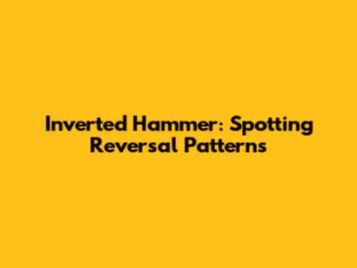 Inverted Hammer: Spotting Reversal Patterns