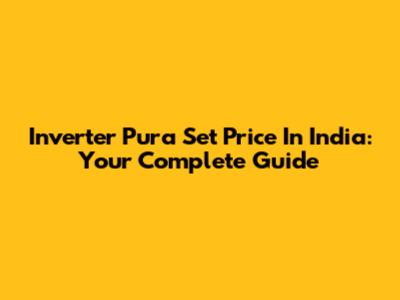 Inverter Pura Set Price In India: Your Complete Guide