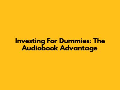 Investing For Dummies: The Audiobook Advantage