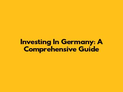 Investing In Germany: A Comprehensive Guide