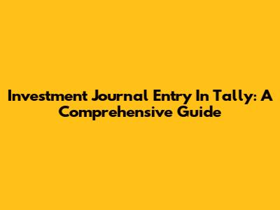 Investment Journal Entry In Tally: A Comprehensive Guide