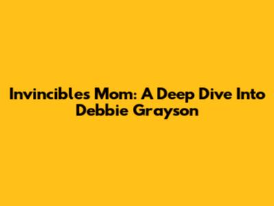 Invincible's Mom: A Deep Dive Into Debbie Grayson