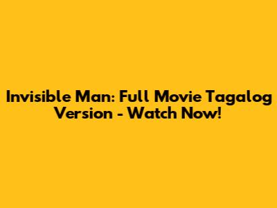 Invisible Man: Full Movie Tagalog Version - Watch Now!