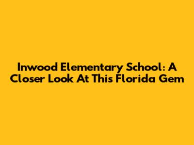 Inwood Elementary School: A Closer Look At This Florida Gem
