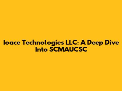 Ioace Technologies LLC: A Deep Dive Into SCMAUCSC