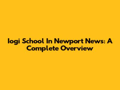 Iogi School In Newport News: A Complete Overview