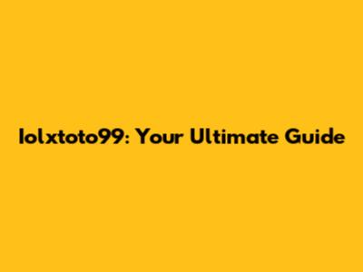 Iolxtoto99: Your Ultimate Guide