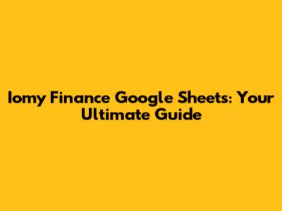 Iomy Finance Google Sheets: Your Ultimate Guide