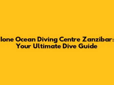 Ione Ocean Diving Centre Zanzibar: Your Ultimate Dive Guide