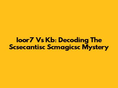 Ioor7 Vs Kb: Decoding The Scsecantisc Scmagicsc Mystery