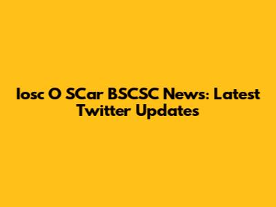Iosc O SCar BSCSC News: Latest Twitter Updates