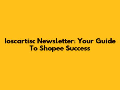 Ioscartisc Newsletter: Your Guide To Shopee Success