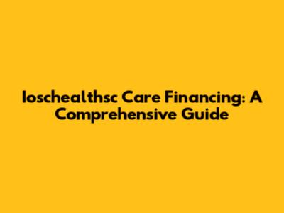 Ioschealthsc Care Financing: A Comprehensive Guide