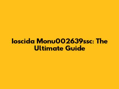 Ioscida Monu002639ssc: The Ultimate Guide