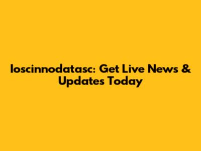 Ioscinnodatasc: Get Live News & Updates Today