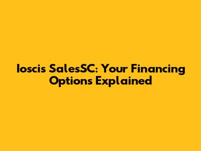Ioscis SalesSC: Your Financing Options Explained