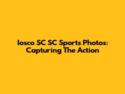 Iosco SC SC Sports Photos: Capturing The Action