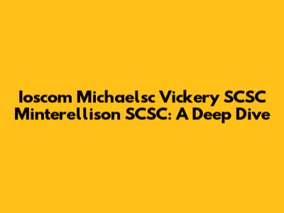 Ioscom Michaelsc Vickery SCSC Minterellison SCSC: A Deep Dive