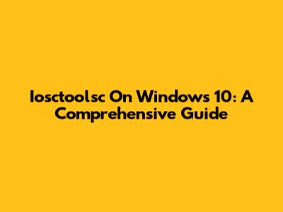 Iosctoolsc On Windows 10: A Comprehensive Guide