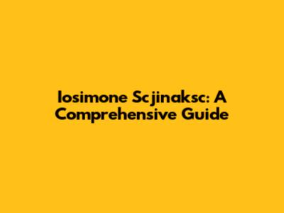 Iosimone Scjinaksc: A Comprehensive Guide