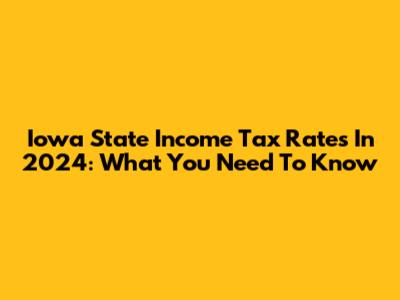 Iowa State Income Tax Rates In 2024: What You Need To Know