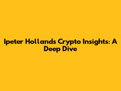 Ipeter Holland's Crypto Insights: A Deep Dive