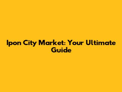 Ipon City Market: Your Ultimate Guide