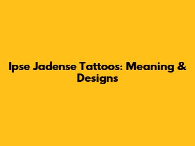 Ipse Jadense Tattoos: Meaning & Designs