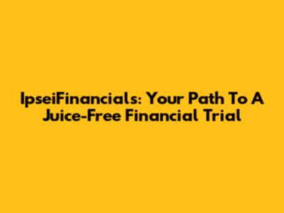 IpseiFinancials: Your Path To A Juice-Free Financial Trial