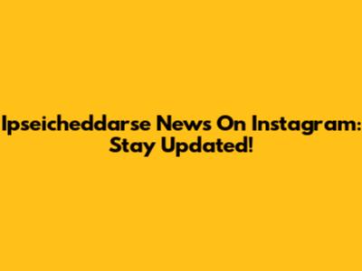 Ipseicheddarse News On Instagram: Stay Updated!