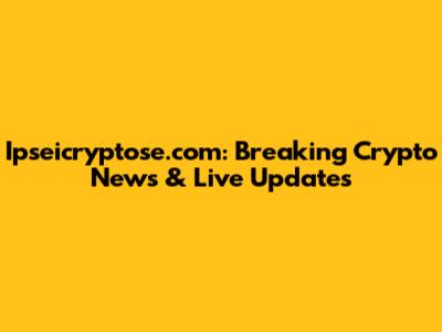 Ipseicryptose.com: Breaking Crypto News & Live Updates