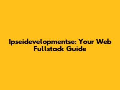 Ipseidevelopmentse: Your Web Fullstack Guide
