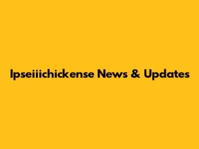 Ipseiiichickense News & Updates