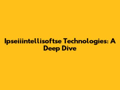 Ipseiiintellisoftse Technologies: A Deep Dive
