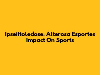 Ipseiitoledose: Alterosa Esporte's Impact On Sports