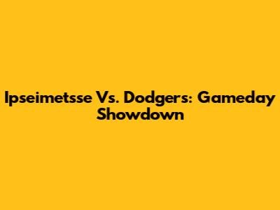 Ipseimetsse Vs. Dodgers: Gameday Showdown