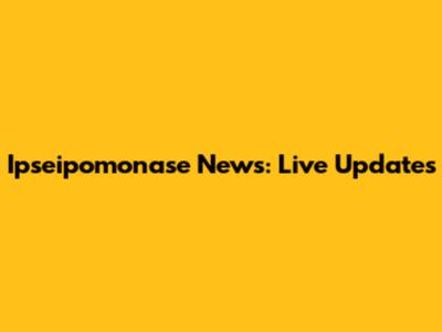 Ipseipomonase News: Live Updates