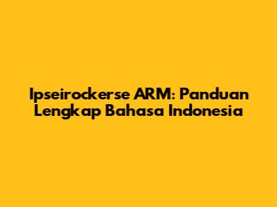 Ipseirockerse ARM: Panduan Lengkap Bahasa Indonesia