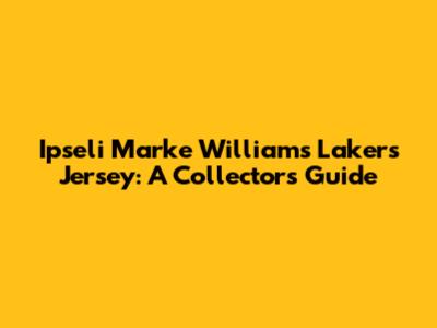 Ipseli Marke Williams Lakers Jersey: A Collector's Guide