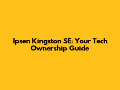 Ipsen Kingston SE: Your Tech Ownership Guide