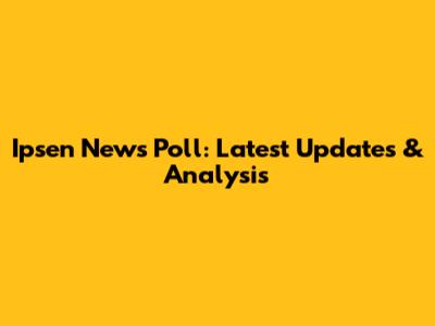 Ipsen News Poll: Latest Updates & Analysis