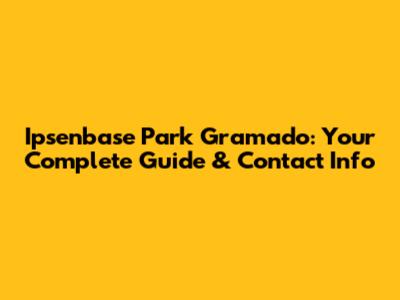 Ipsenbase Park Gramado: Your Complete Guide & Contact Info