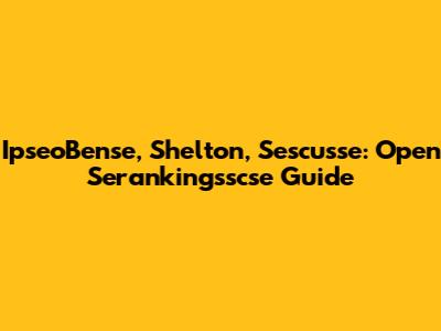 IpseoBense, Shelton, Sescusse: Open Serankingsscse Guide