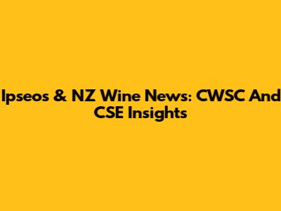 Ipseos & NZ Wine News: CWSC And CSE Insights