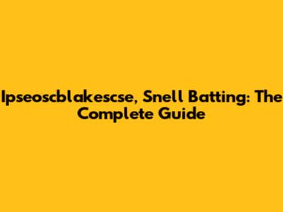 Ipseoscblakescse, Snell Batting: The Complete Guide