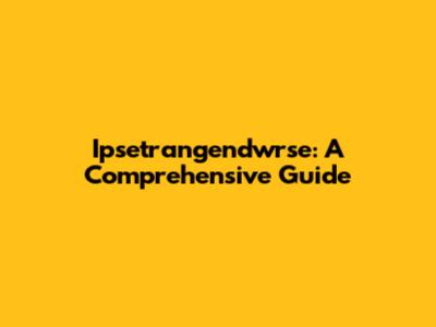 Ipsetrangendwrse: A Comprehensive Guide