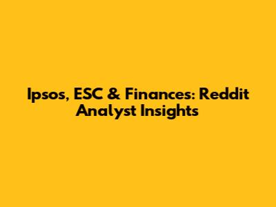 Ipsos, ESC & Finances: Reddit Analyst Insights