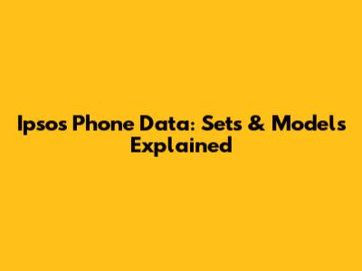 Ipsos Phone Data: Sets & Models Explained