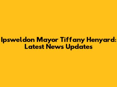 Ipsweldon Mayor Tiffany Henyard: Latest News Updates
