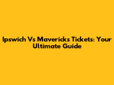 Ipswich Vs Mavericks Tickets: Your Ultimate Guide
